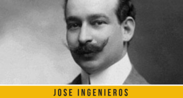 21 frases del ensayista crítico Italo-Argentino José Ingenieros 